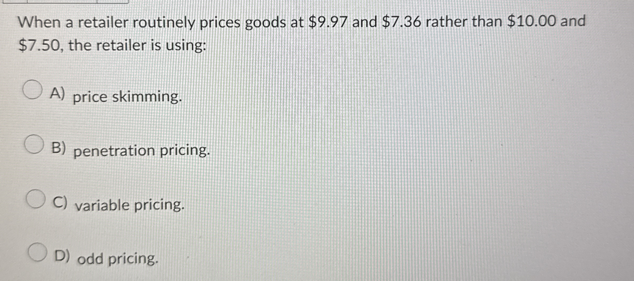 When a retailer routinely prices goods at $ 9 . 9