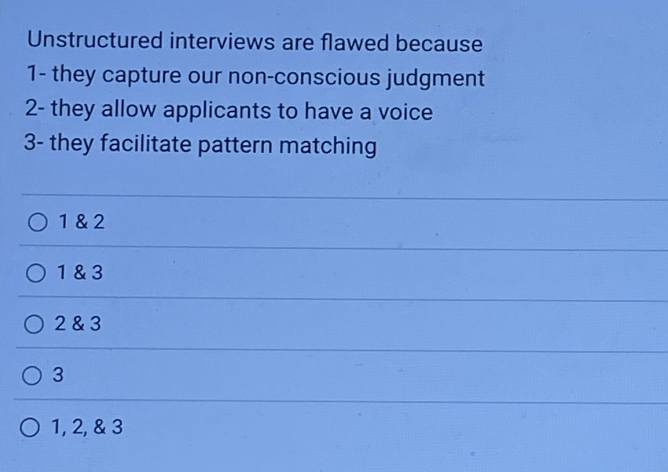 Unstructured interviews are flawed because 1 -