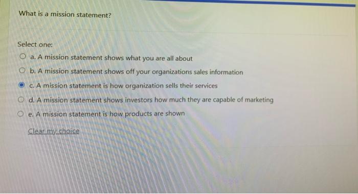 What is a mission statement? Select one: O a. A