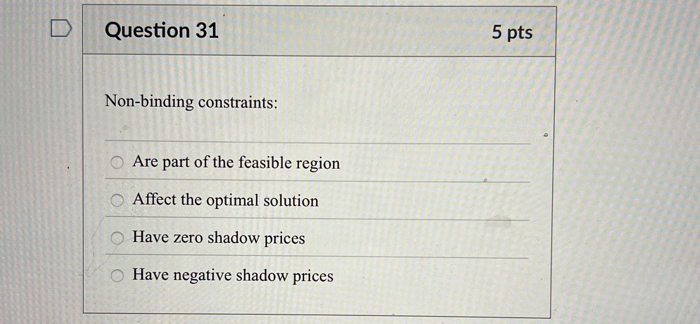 Question 3 1 5 pts Non - binding constraints: Are