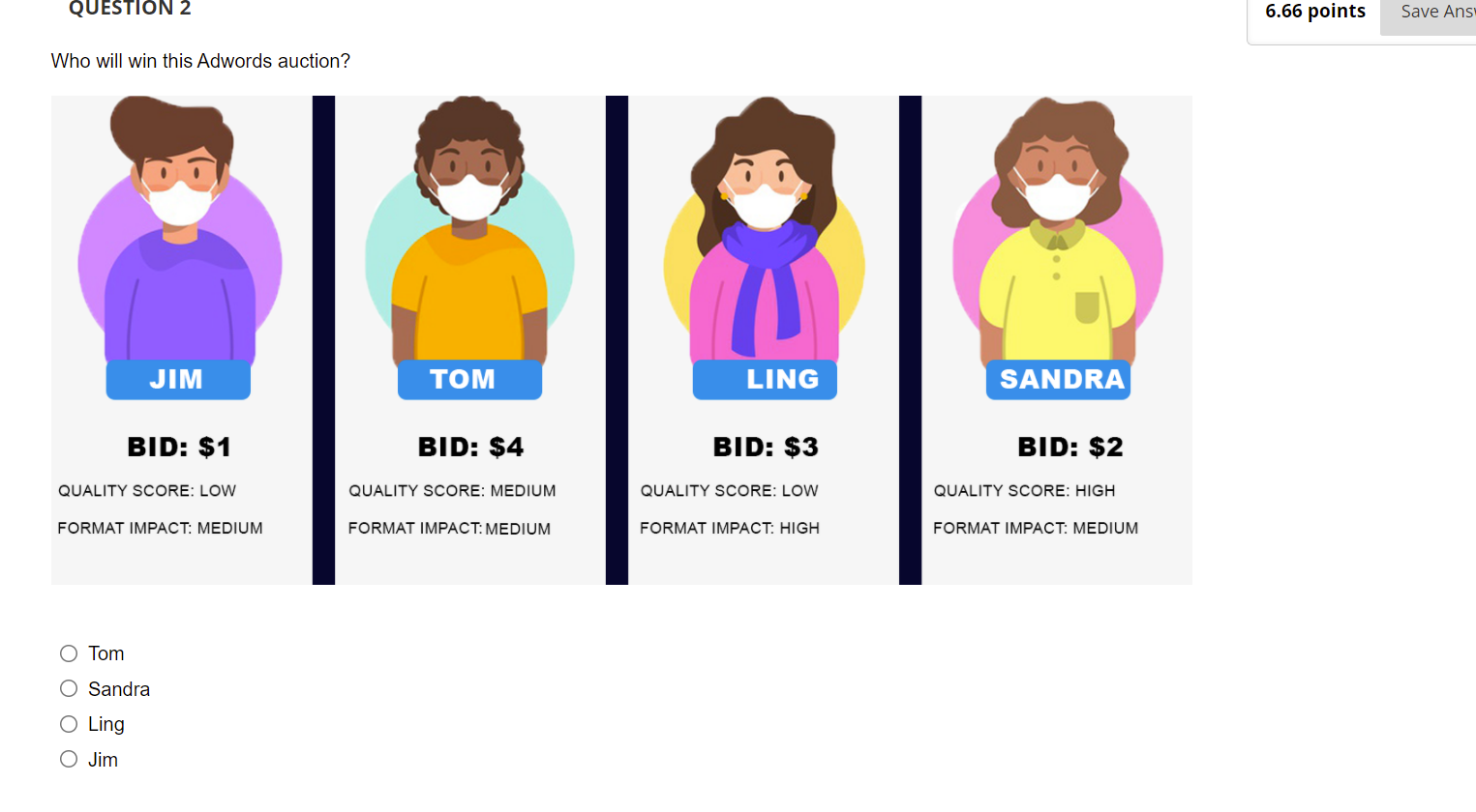 QUESTION 2 6.66 points Save Ans Who will win this