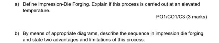 a) Define Impression-Die Forging. Explain if this