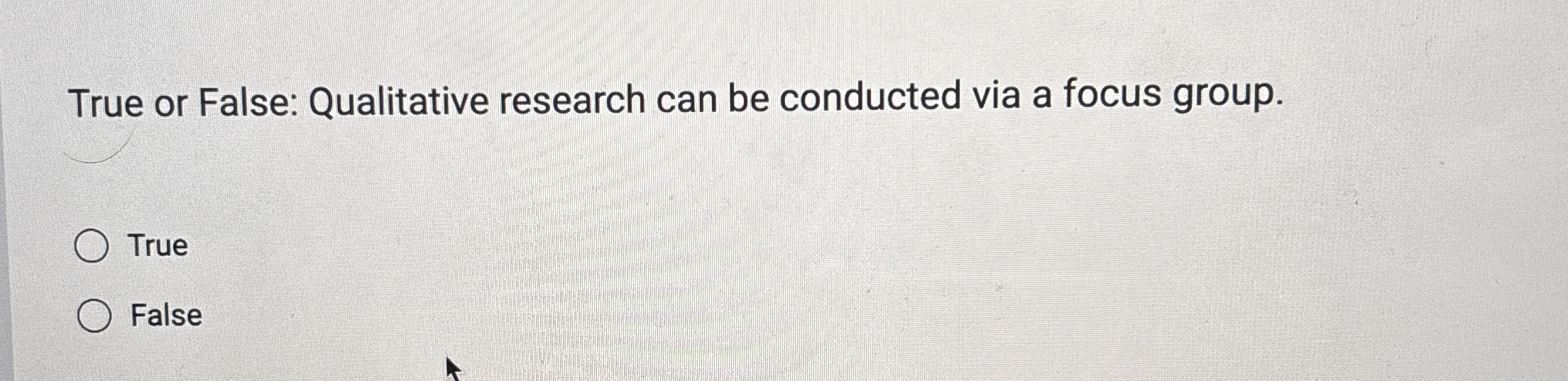 True or False: Qualitative research can be