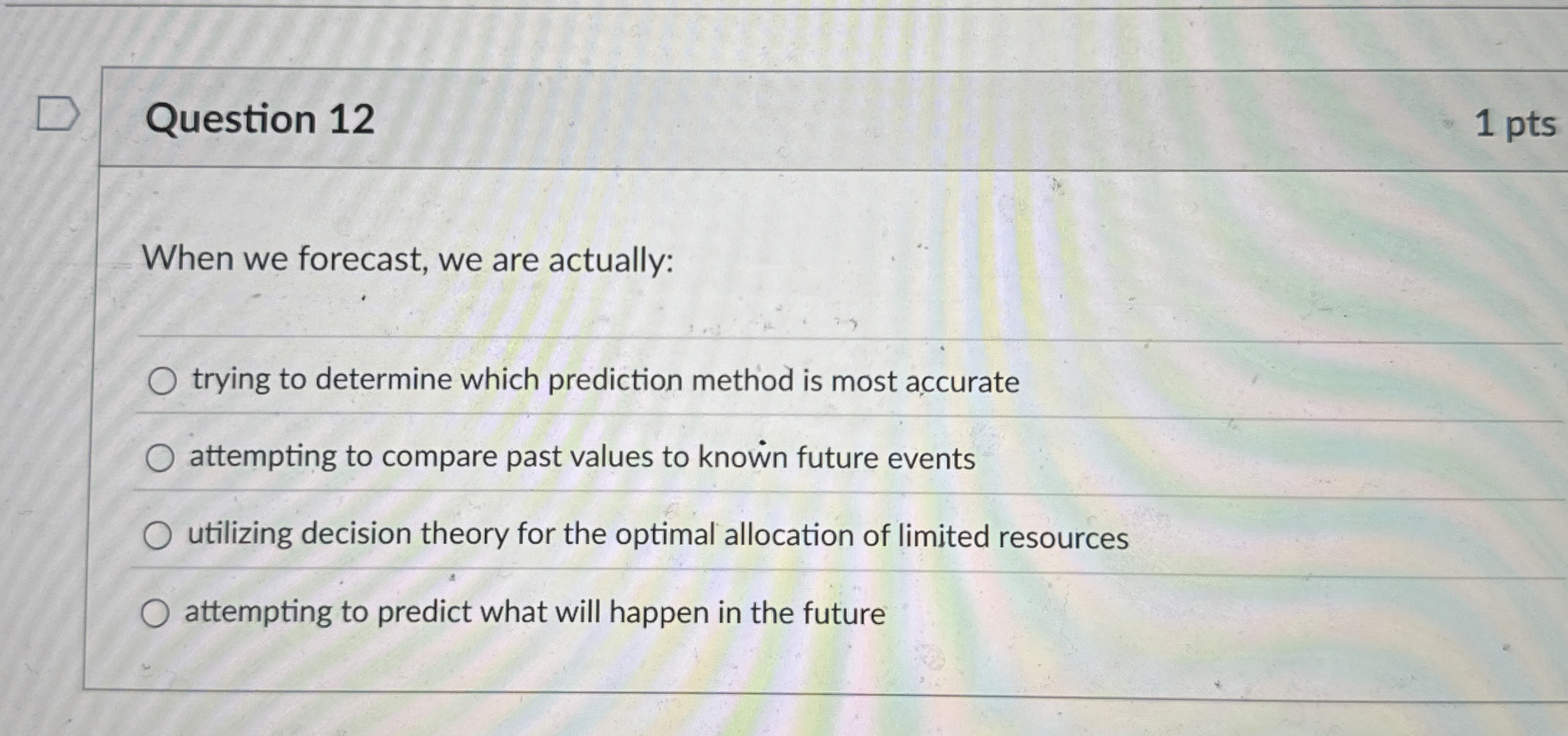 Question 1 2 1 pts When we forecast, we are