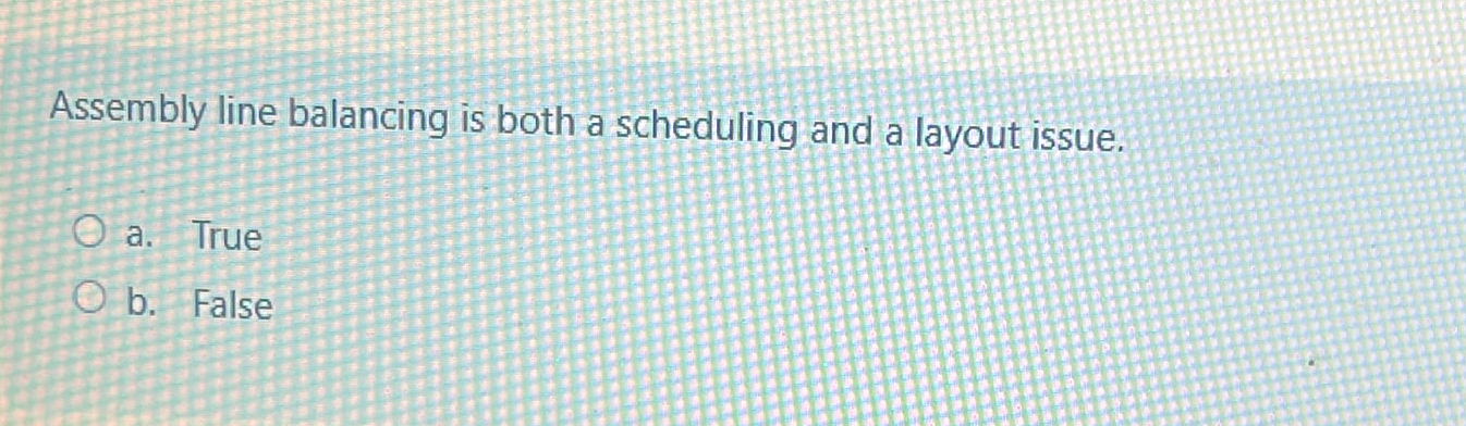 Assembly line balancing is both a scheduling and