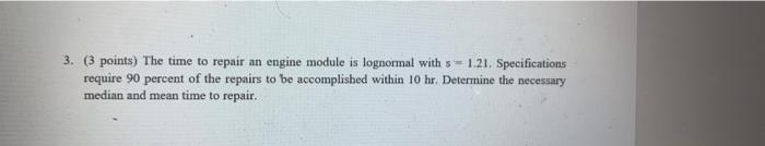 3. (3 points) The time to repair an engine module