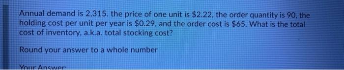 Annual demand is 2.315. the price of one unit is