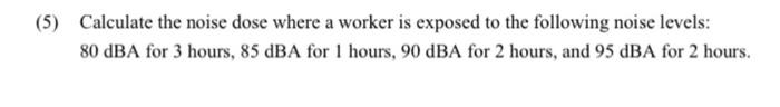 (5) Calculate the noise dose where a worker is