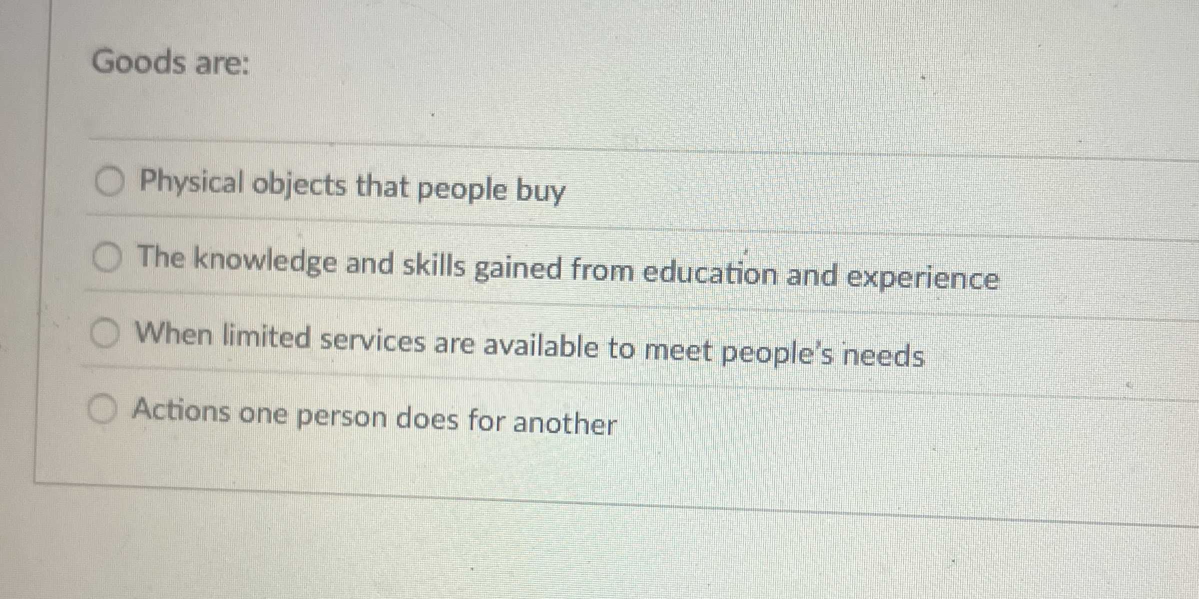 Goods are: Physical objects that people buy The