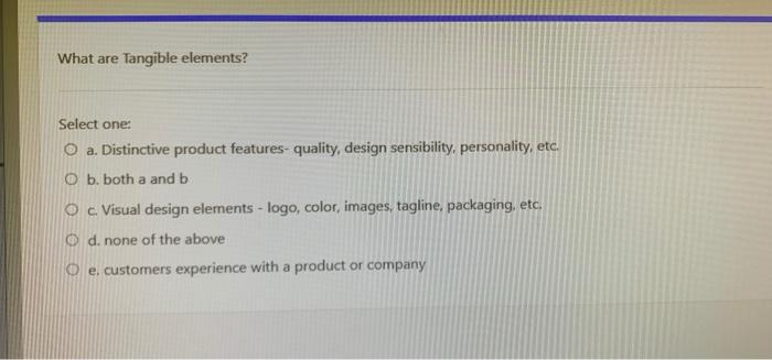 What are Tangible elements? Select one: O a.