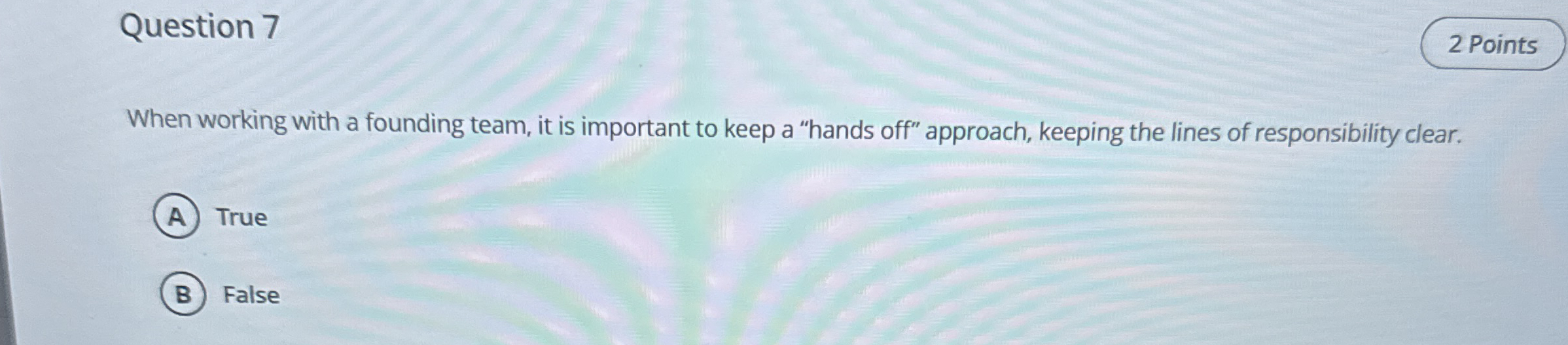 Question 7 When working with a founding team, it