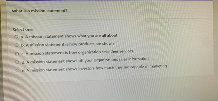 What is a mission statement? Select one: O a. A