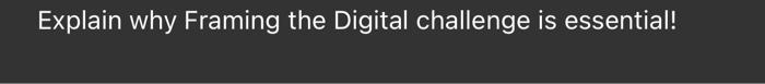 Explain why Framing the Digital challenge is