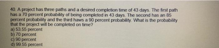 40. A project has three paths and a desired