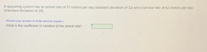 A queueing system has an arrival rate of 37