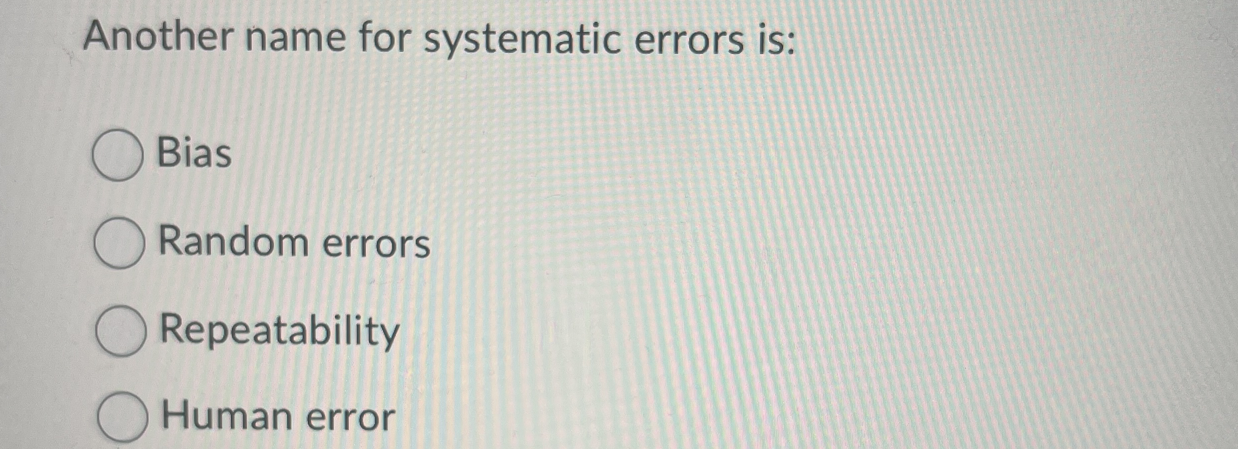Another name for systematic errors is: Bias