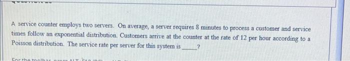 A service counter employs two servers. On