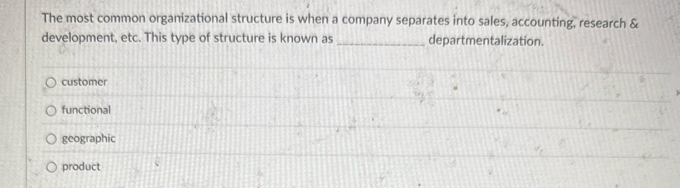 The most common orgarizational structure is when