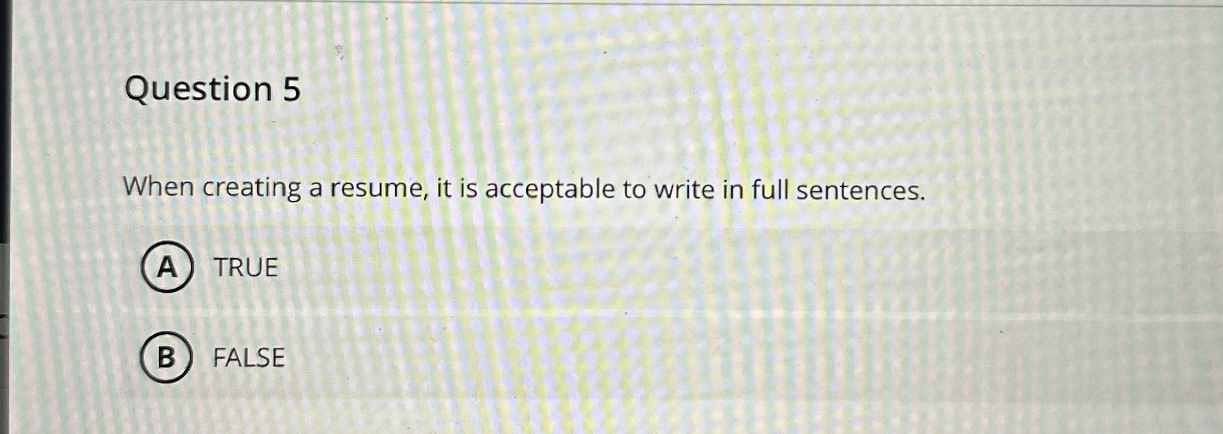 Question 5 When creating a resume, it is