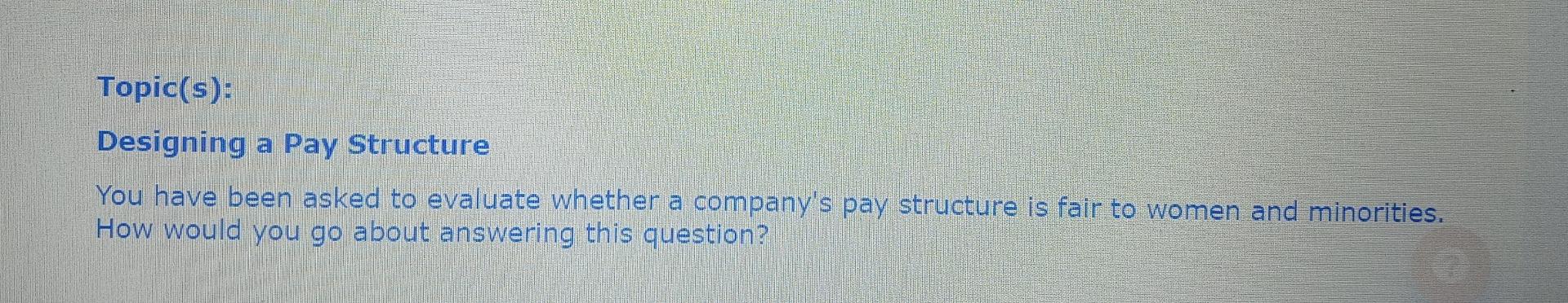 Topic(s): Designing a Pay Structure You have been