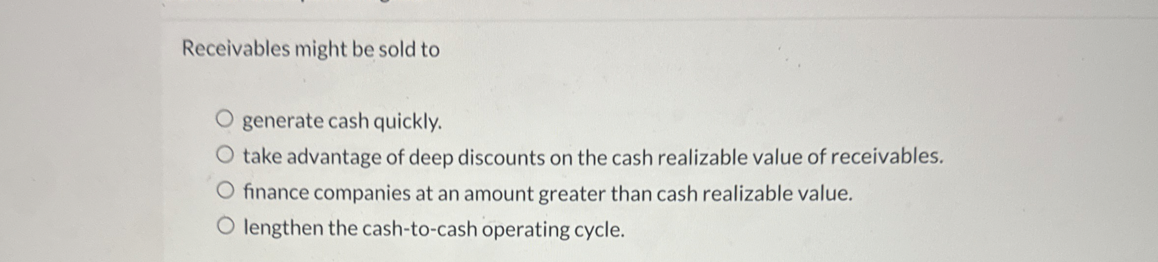 Receivables might be sold to generate cash