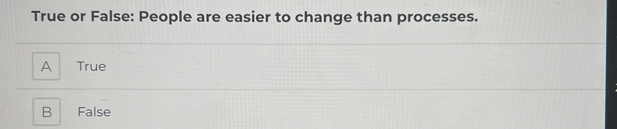 True or False: People are easier to change than