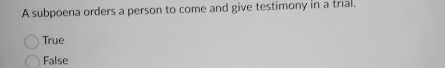 A subpoena orders a person to come and give
