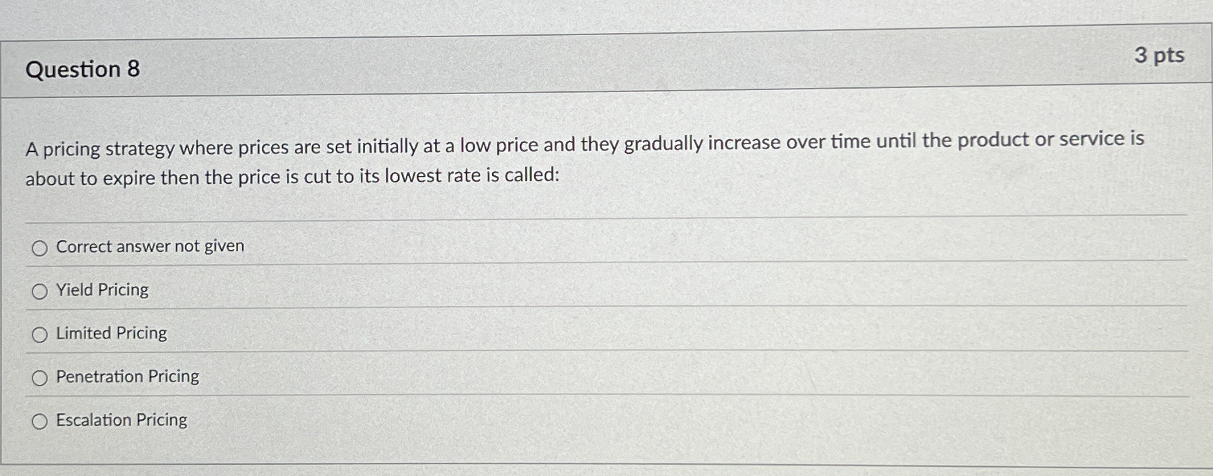 Question 8 3 pts A pricing strategy where prices