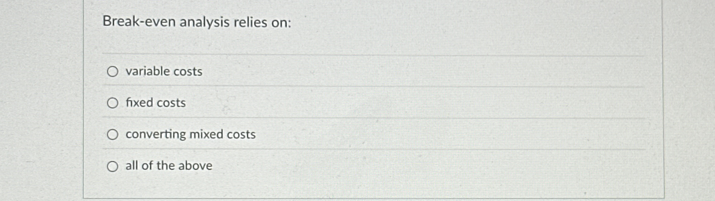 Break - even analysis relies on: variable costs