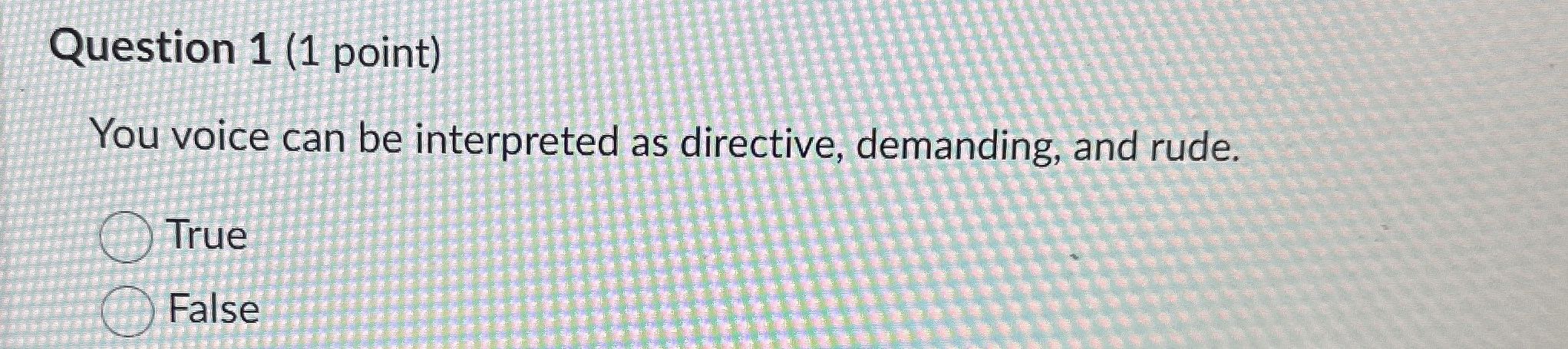 Question 1 ( 1 point ) You voice can be