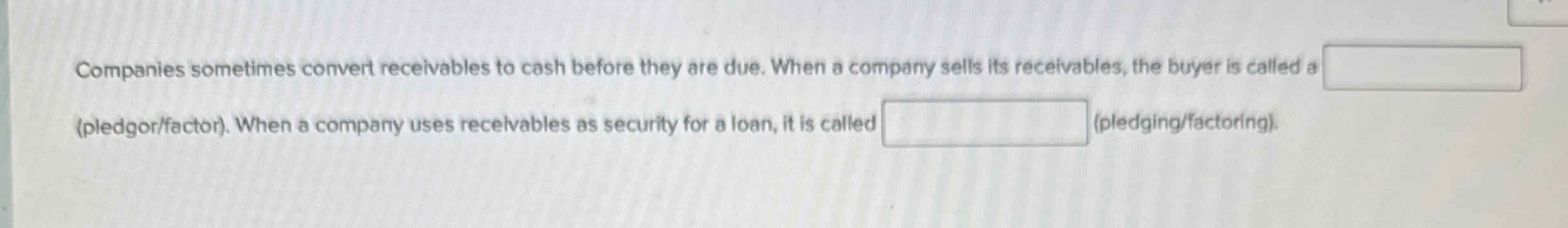 Companies sometimes convert recelvables to cash