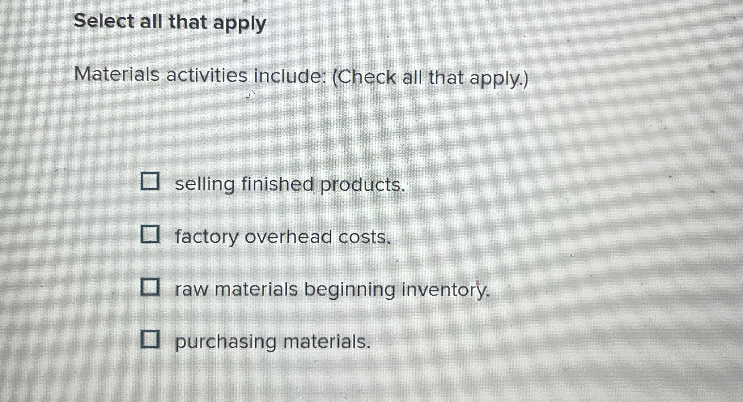 Select all that apply Materials activities