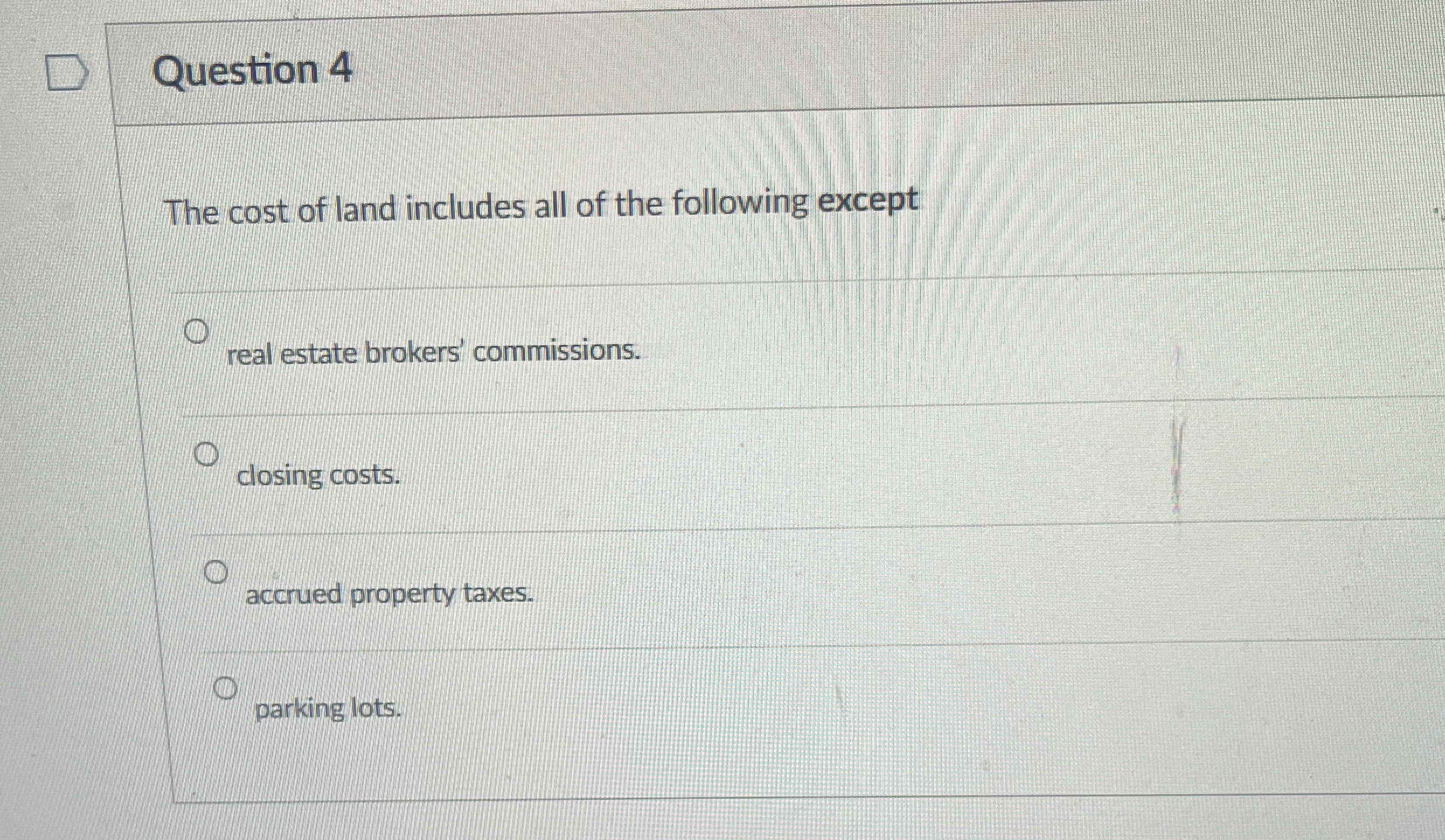 Question 4 The cost of land includes all of the