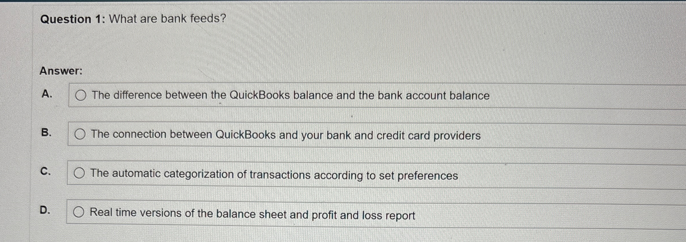 Question 1 : What are bank feeds? Answer: A . The