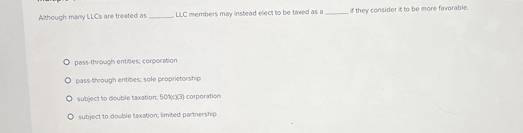 Although many LLCs are treated as LLC members may