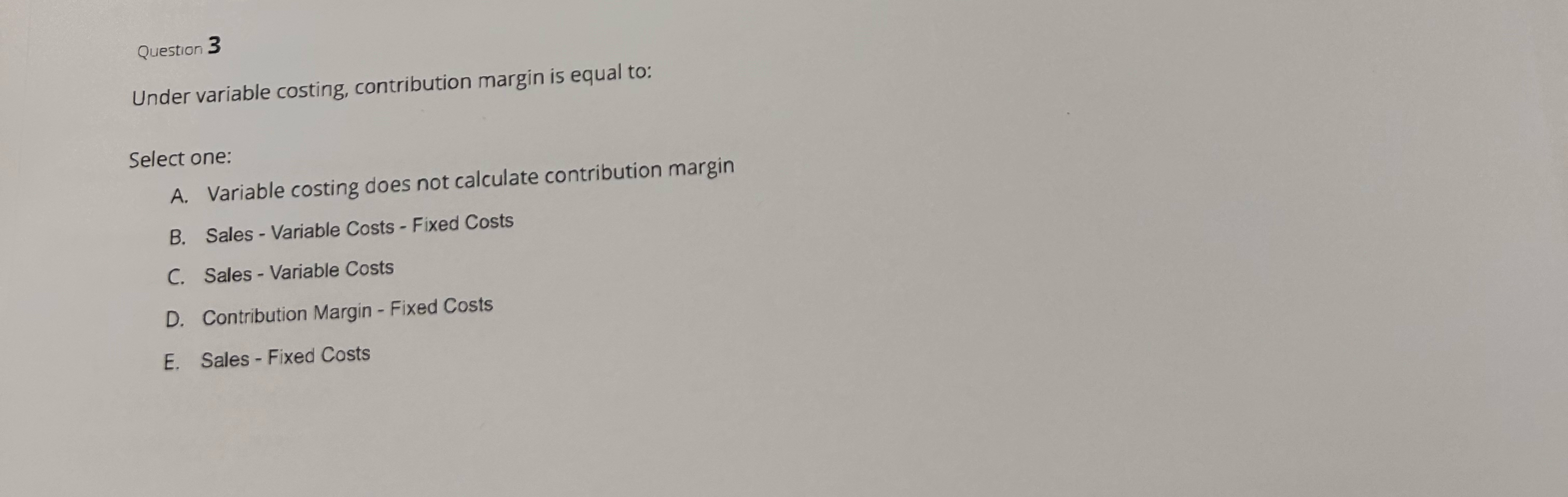 Question 3 Under variable costing, contribution