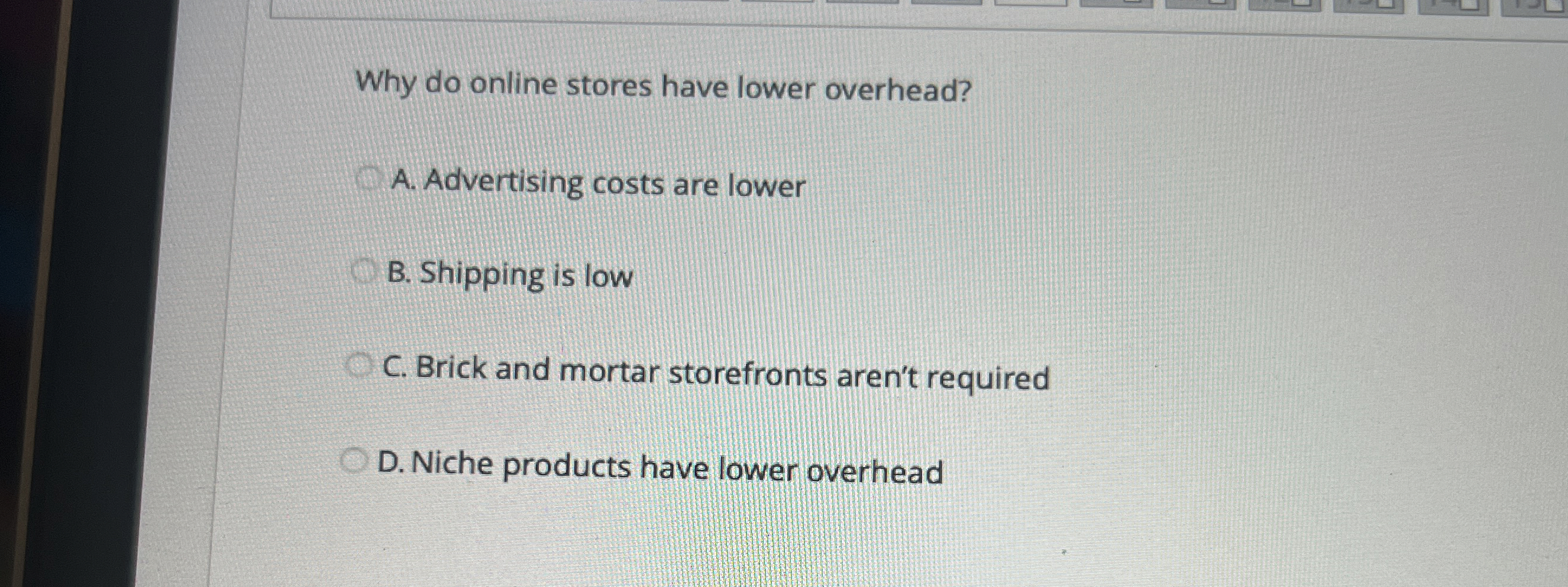 Why do online stores have lower overhead? A .