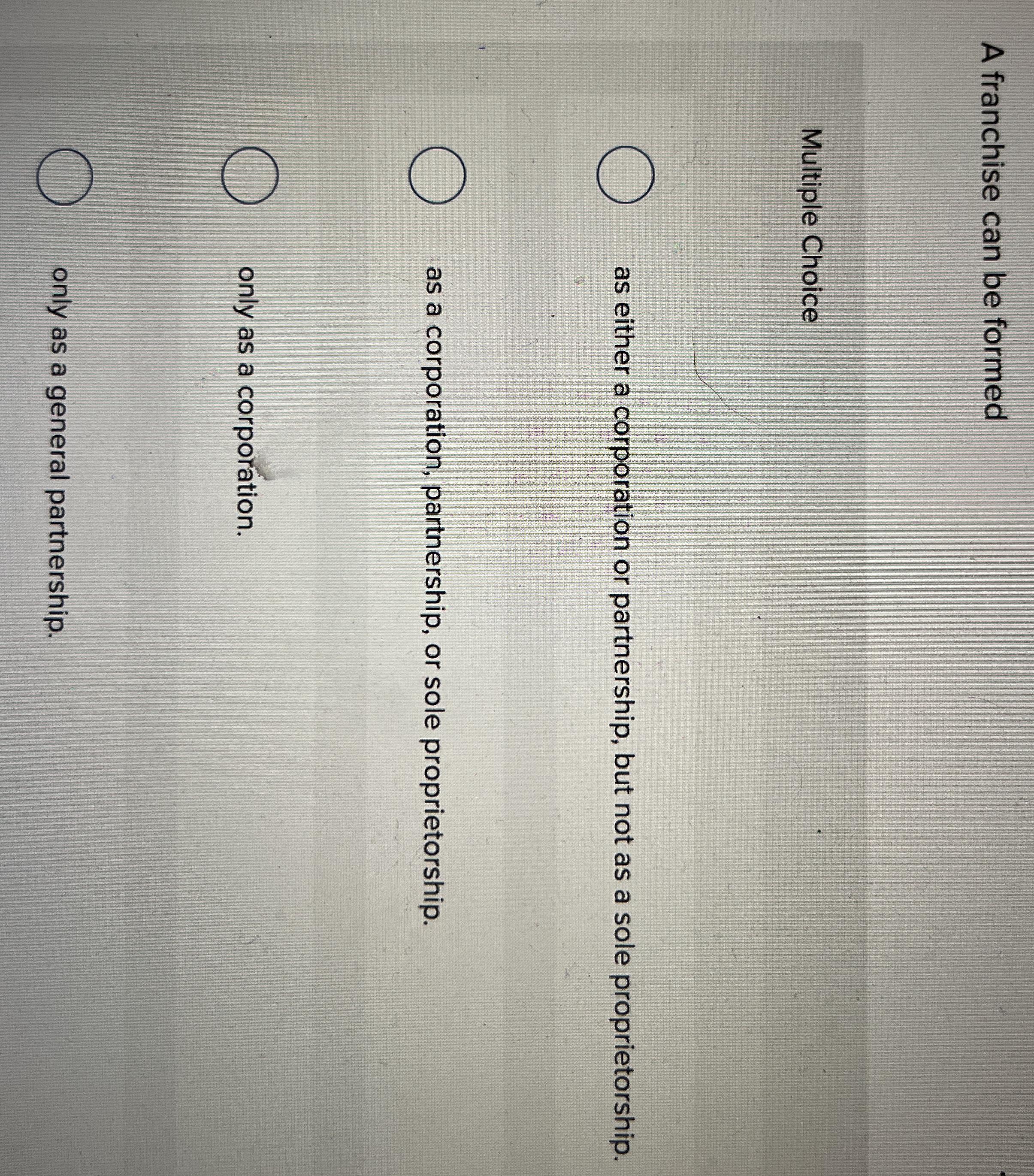 A franchise can be formed Multiple Choice as