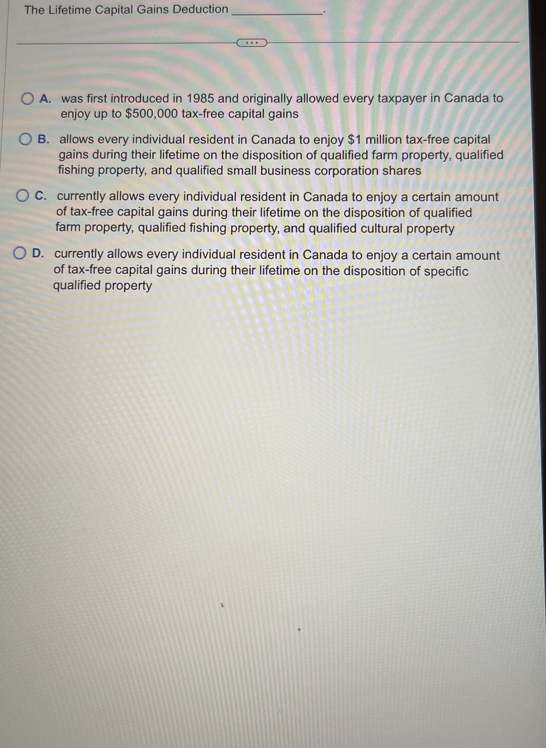 The Lifetime Capital Gains Deduction A . was
