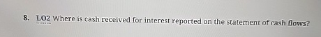 LO 2 Where is cash received for interest reported