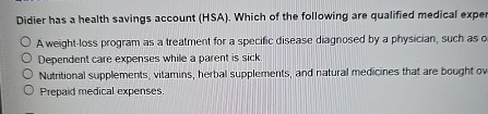 Didier has a health savings account ( HSA ) .