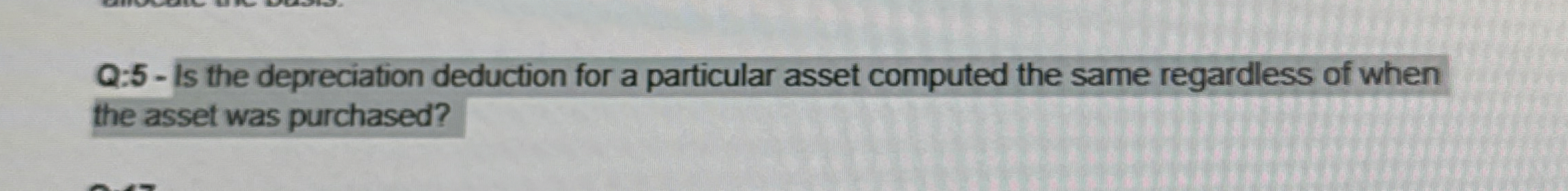 Q: 5 - Is the depreciation deduction for a