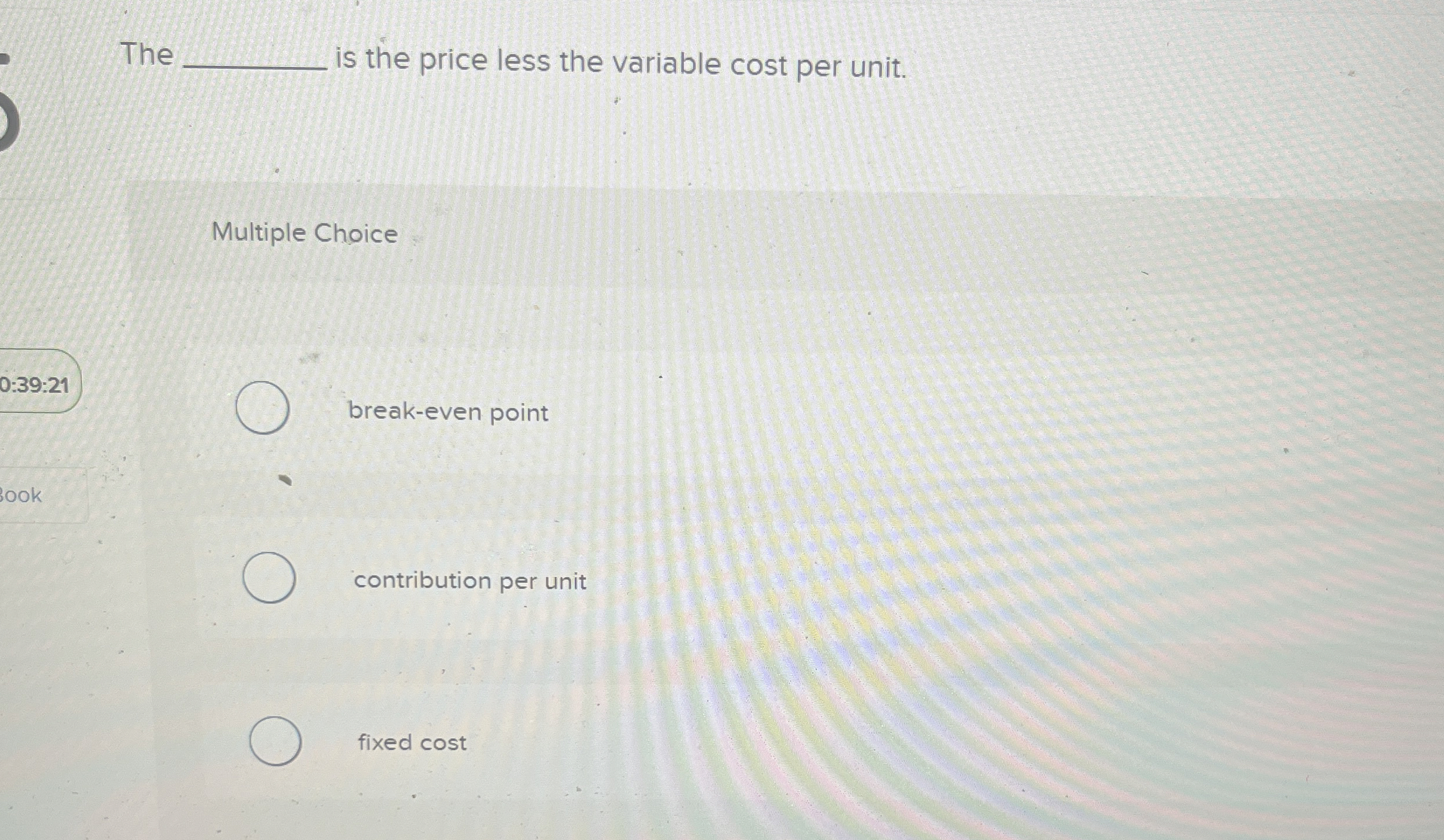 The is the price less the variable cost per unit.