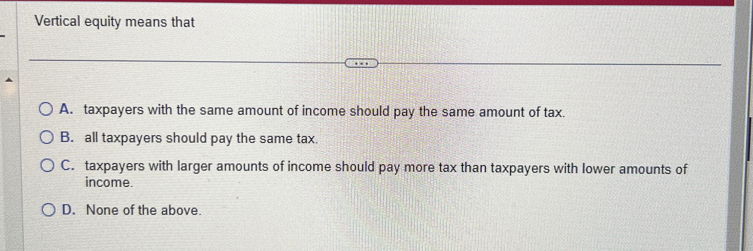 Vertical equity means that A . taxpayers with the