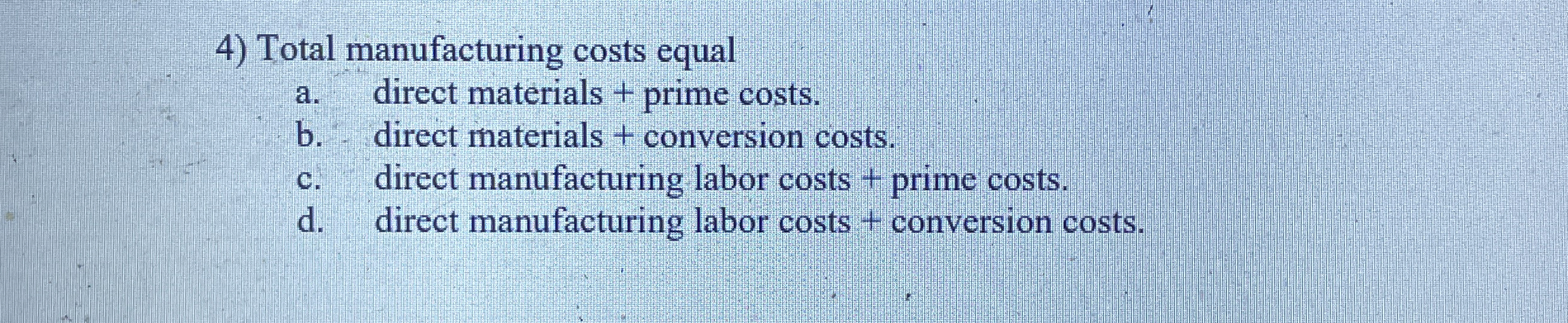Total manufacturing costs equal a . direct