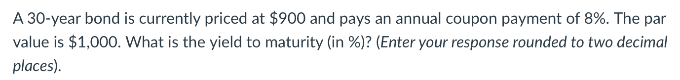 A 30-year bond is currently priced at $900 and
