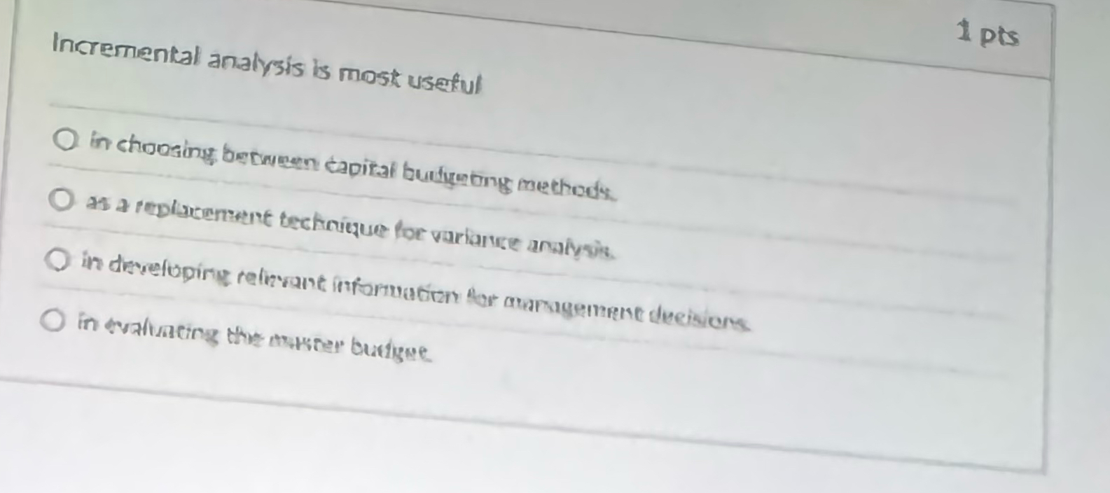 1 pts Incremental analysis is most useful in