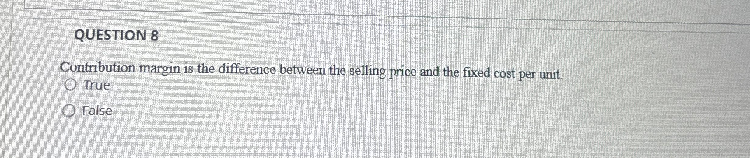 QUESTION 8 Contribution margin is the difference