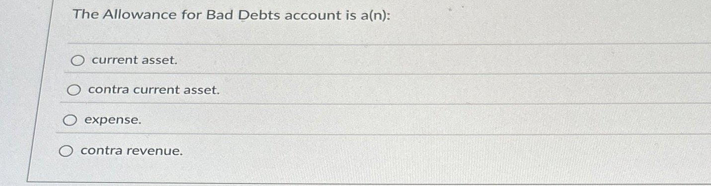 The Allowance for Bad Debts account is a ( n ) :
