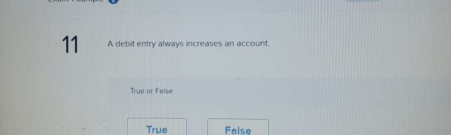 1 1 A debit entry always increases an account.